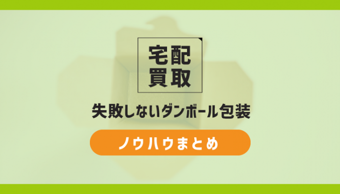 宅配買取で失敗しないダンボール包装のノウハウまとめ コツマガ