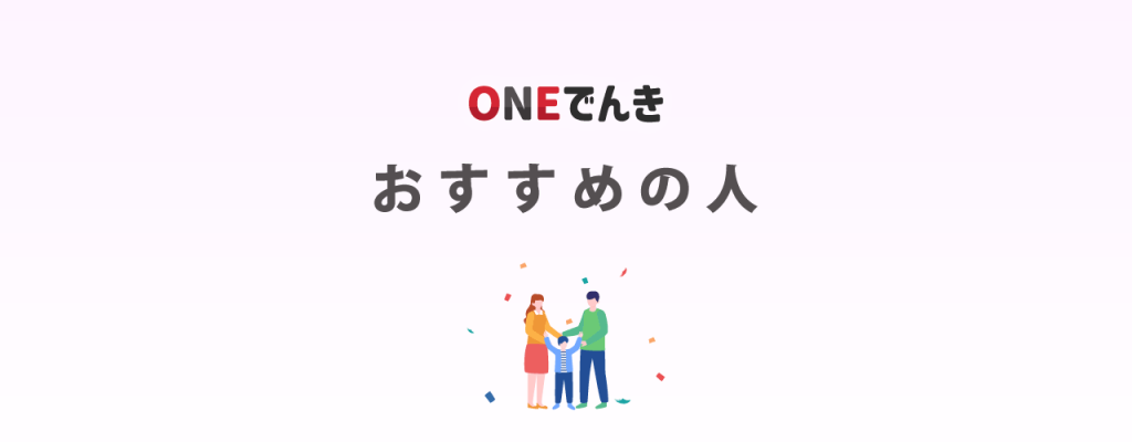 ONEでんきがおすすめなのはどんな人？